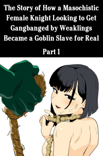 Zako-kan Nerai no Do-M Onna Kishi ga Hontou ni Goblin Dorei ni Sareru Hanashi Zenpen | The Story of How a Masochistic Female Knight Looking to Get Gangbanged by Weaklings Became a Goblin Slave for Real; Part 1 cover