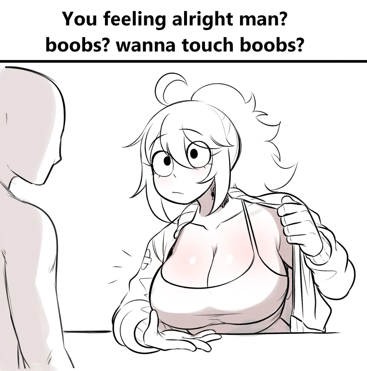 You Feeling Alright Man? Boobs? Wanna Touch Boobs? page 1 full